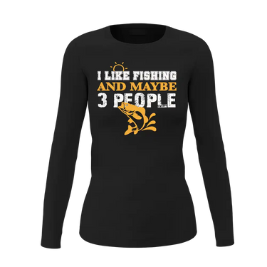 I Like Fishing And Maybe Like 3 People Women Long Sleeve Shirt